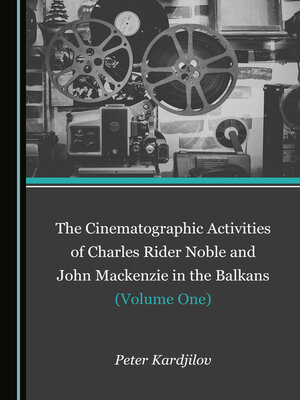cover image of The Cinematographic Activities of Charles Rider Noble and John Mackenzie in the Balkans, Volume One